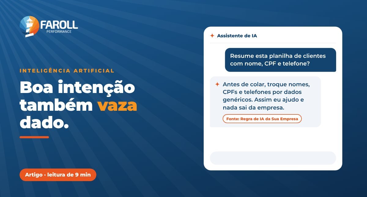 Capa do artigo da Faroll Performance sobre como usar IA na empresa com segurança com a frase Boa intenção também vaza dado e a ilustração de um assistente de IA pedindo para retirar nomes e CPFs antes de colar uma planilha.